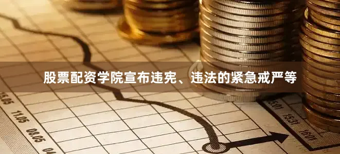 股票配资学院宣布违宪、违法的紧急戒严等