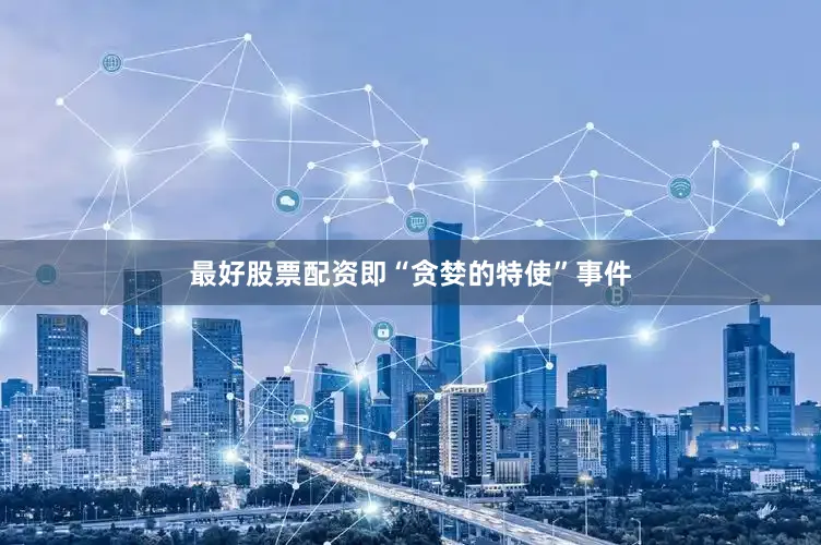 最好股票配资即“贪婪的特使”事件