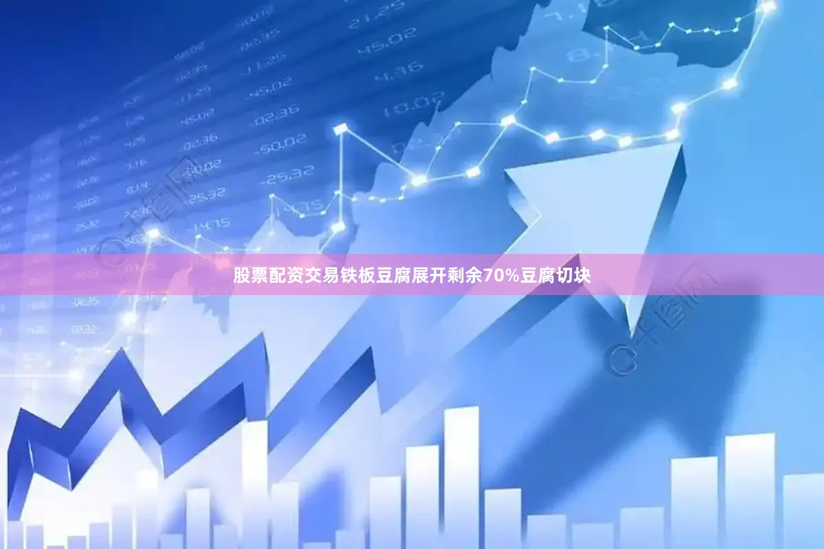 股票配资交易铁板豆腐展开剩余70%豆腐切块
