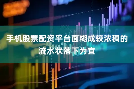 手机股票配资平台面糊成较浓稠的流水状落下为宜