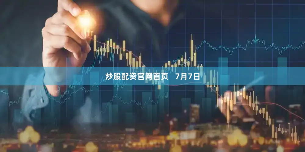 炒股配资官网首页   7月7日