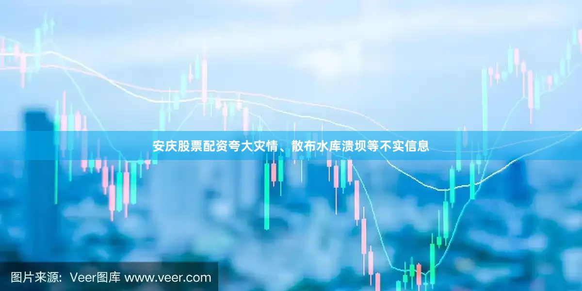 安庆股票配资夸大灾情、散布水库溃坝等不实信息
