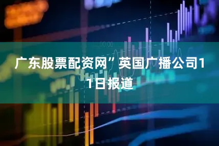 广东股票配资网”　　英国广播公司11日报道