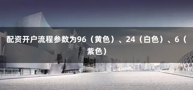 配资开户流程参数为96（黄色）、24（白色）、6（紫色）