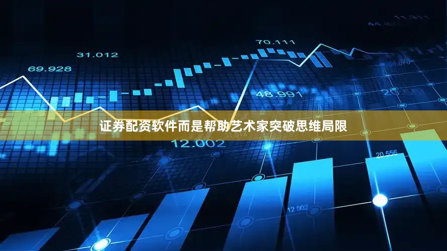 证券配资软件而是帮助艺术家突破思维局限