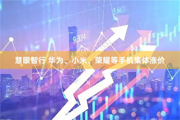 慧眼智行 华为、小米、荣耀等手机集体涨价